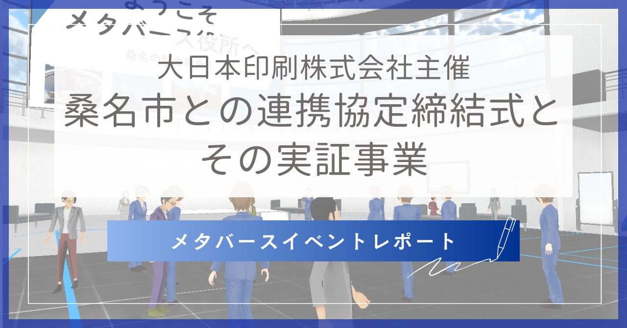 【メタバース開催レポート】大日本印刷株式会社・三重県桑名市連携協定締結式、実証事業徹底解説